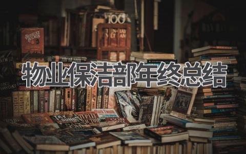 2023物业保洁部年终总结 物业保洁部年终总结范文(17篇）