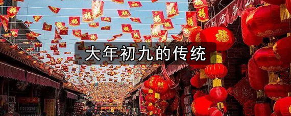 大年初九的风俗有哪些？大年初九的传统是什么？