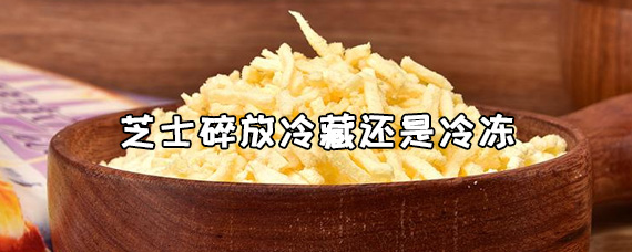 芝士碎应该放保鲜还是冷冻？