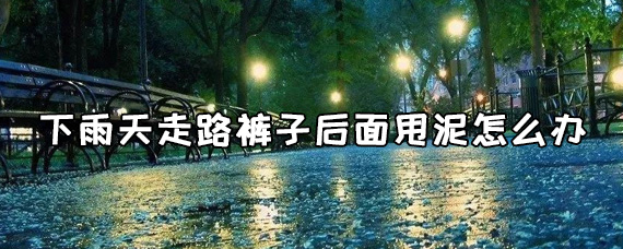 下雨天走路小腿甩泥怎么办/为什么下雨走路会甩泥