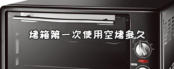 烤箱第一次使用空烤多久要关门吗/烤箱空烤完多久能使用-图片4