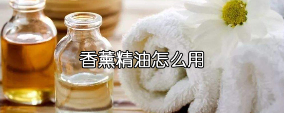 香薰精油正确的使用方法/香薰精油如何使用
