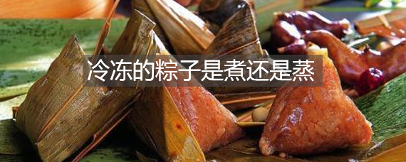 冷冻的粽子要先解冻吗 冷冻的粽子是煮还是蒸