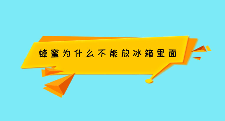 蜂蜜不能放在冰箱里面吗?蜂蜜为什么不能放冰箱里面