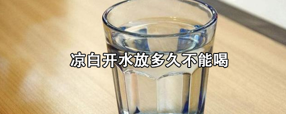 凉白开水能放几天（凉白开水放多久不能喝）
