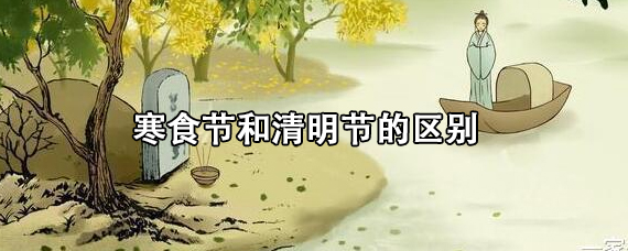 寒食节和清明节的区别（寒食节跟清明节有什么关系）