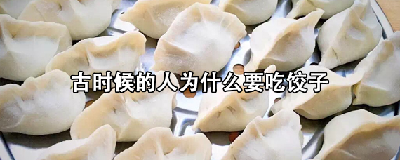 古代吃饺子的意义（吃饺子的传统）