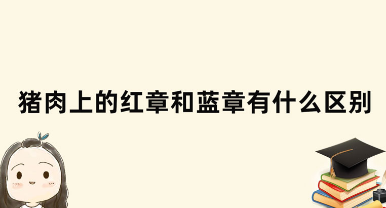 猪肉上红章和蓝章是什么？有何区别？