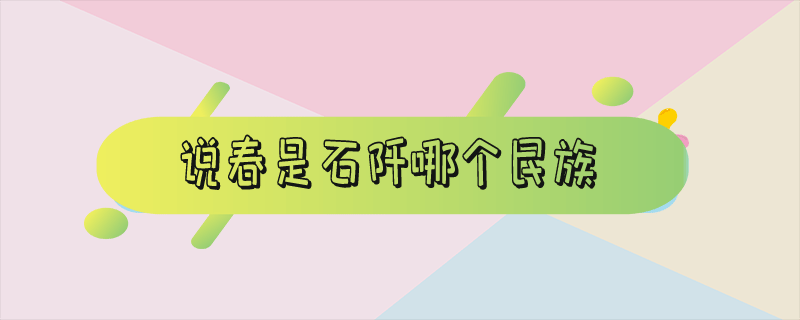 说春是石阡哪个民族流传下来的（说春是石阡哪个民族的风俗）