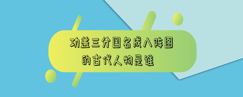 功盖三分国名成八阵图的古代人物是谁-功盖三分国名成八阵图的古代人物是谁写的