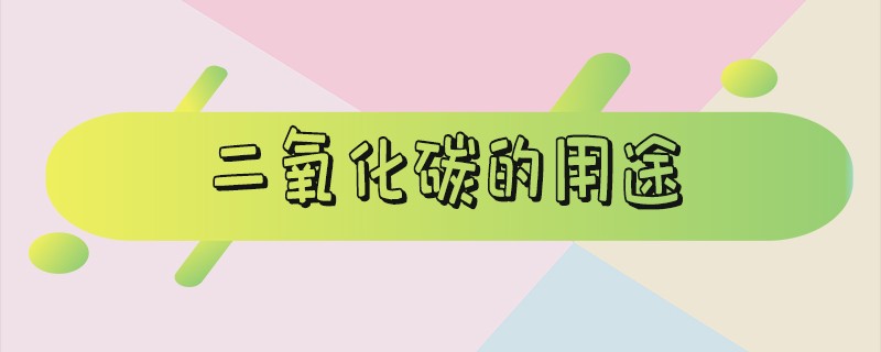 二氧化碳的用途有哪些_二氧化碳的用途既与物理性质有关又与化学性质有关的是