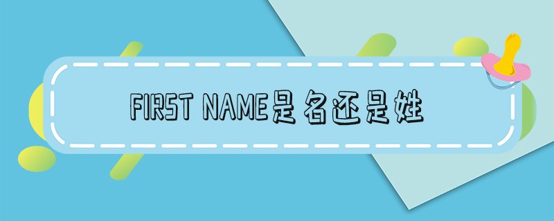 first name是名还是姓_first name是名还是姓familyname