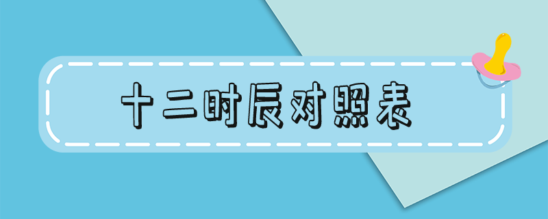 十二时辰对照表 时间表（十二时辰对照表读音）