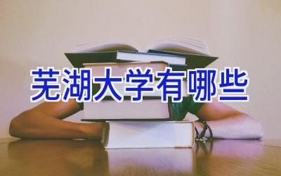 芜湖大学有哪些