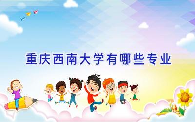 重庆西南大学有哪些专业
