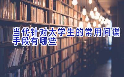 当代针对大学生的常用间谍手段有哪些