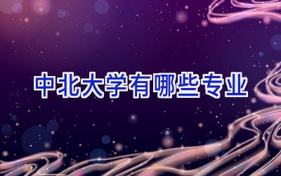 中北大学有哪些专业
