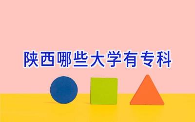 陕西哪些大学有专科