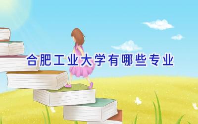 合肥工业大学有哪些专业