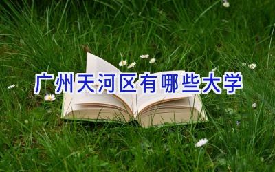 广州天河区有哪些大学