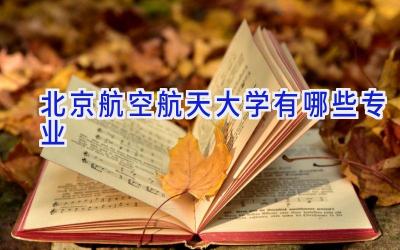 北京航空航天大学有哪些专业