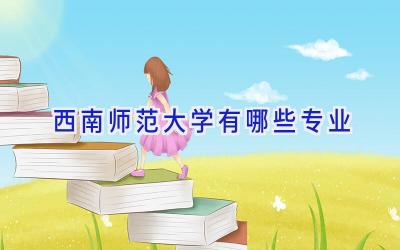 西南师范大学有哪些专业