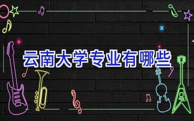 云南大学专业有哪些