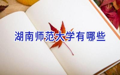 湖南师范大学有哪些