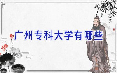 广州专科大学有哪些