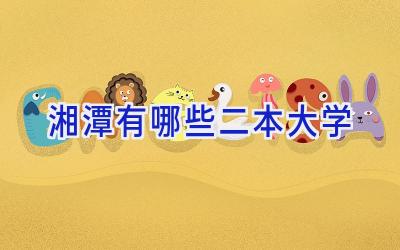 湘潭有哪些二本大学