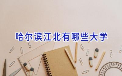 哈尔滨江北有哪些大学
