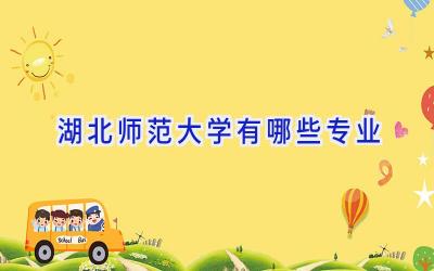 湖北师范大学有哪些专业