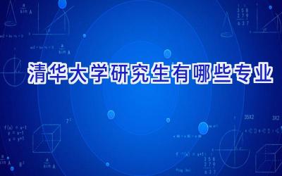 清华大学研究生有哪些专业