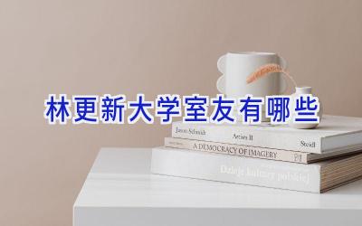 林更新大学室友有哪些