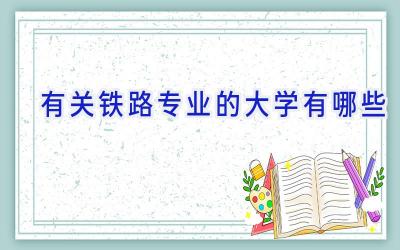 有关铁路专业的大学有哪些