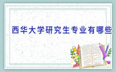 西华大学研究生专业有哪些