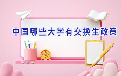中国哪些大学有交换生政策