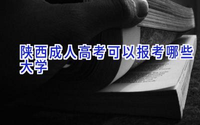 陕西成人高考可以报考哪些大学