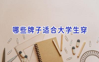 哪些牌子适合大学生穿