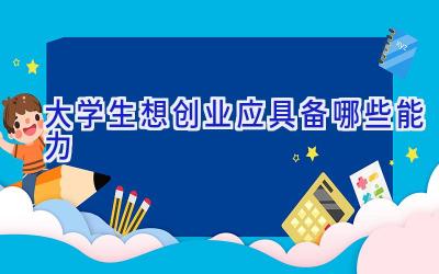 大学生想创业应具备哪些能力