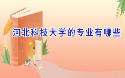 河北科技大学的专业有哪些