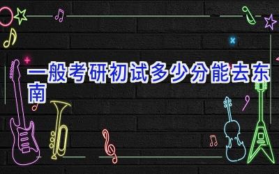 一般考研初试多少分能去东南
