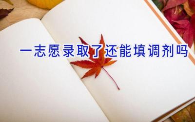 一志愿录取了还能填调剂吗