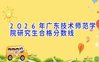 2026年广东技术师范学院研究生合格分数线