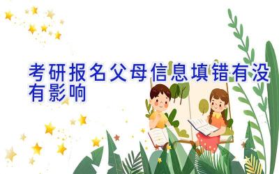 考研报名父母信息填错有没有影响