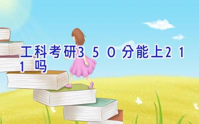 工科考研350分能上211吗