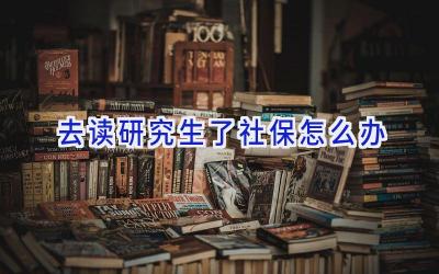 去读研究生了社保怎么办