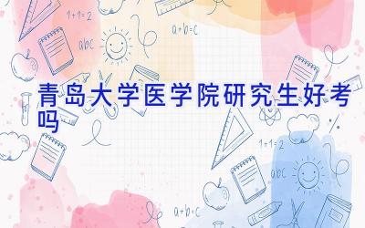 青岛大学医学院研究生好考吗