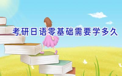 考研日语零基础需要学多久