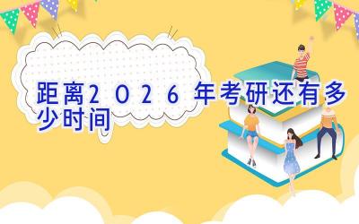 距离2026年考研还有多少时间
